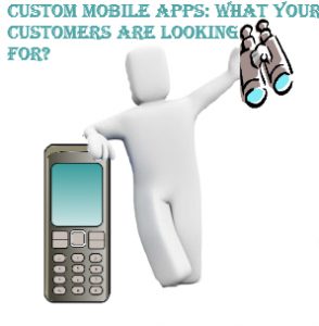Custom mobile apps: What your customers are looking for?